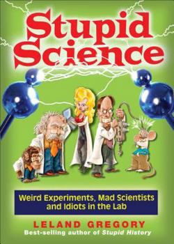 Paperback Stupid Science: Weird Experiments, Mad Scientists, and Idiots in the Lab Volume 4 Book