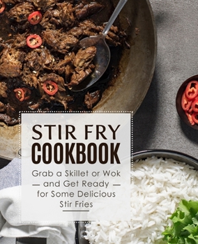 Paperback Stir Fry Cookbook: Grab a Skillet and Get Ready for Some Delicious Stir Fries Book