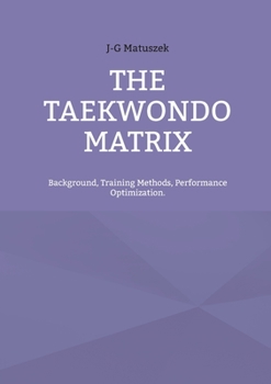 Paperback The Taekwondo Matrix: Background, Training Methods, Performance Optimization. Book