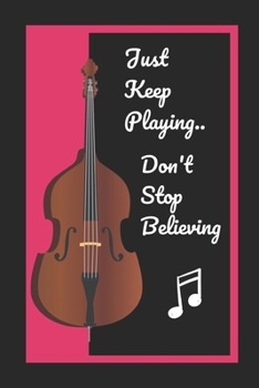 Paperback Double Bass: Just Keep Playing.. Don't Stop Believing: Themed Novelty Lined Notebook / Journal To Write In Perfect Gift Item (6 x 9 Book