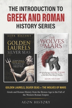 The Introduction to Greek and Roman History Series: Golden Laurels, Silver Seas + The Wolves of Mars – Greek and Roman History from the Bronze Age to the Fall of the Western Roman Empire