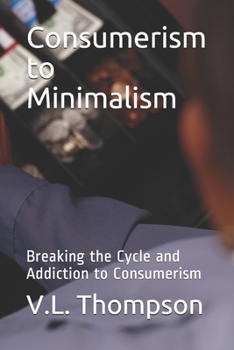Paperback Consumerism to Minimalism: Breaking the Cycle and Addiction to Consumerism Book
