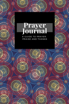 Paperback My Prayer Journal: A Guide To Prayer, Praise and Thanks: Ethnic Floral design, Prayer Journal Gift, 6x9, Soft Cover, Matte Finish Book