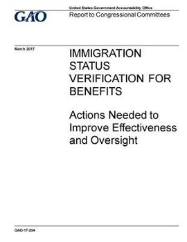 Paperback IMMIGRATION STATUS VERIFICATION FOR BENEFITS Actions Needed to Improve Effectiveness and Oversight Book