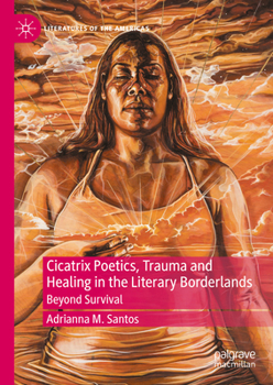 Hardcover Cicatrix Poetics, Trauma and Healing in the Literary Borderlands: Beyond Survival Book