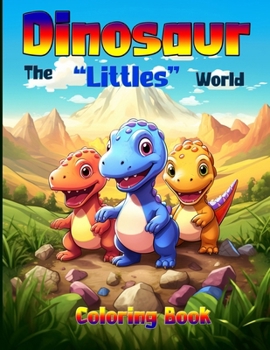 Dinosaur - The "Littles" World, Coloring Book: 50 Unique illustrations of cute and adorable baby dinosaurs. Tailored take you on a creative journey wi