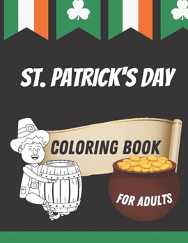 Paperback St. Patrick's Day Coloring Book for Adults: Lucky Clovers, Leprechauns, Shamrocks with Rainbows and Pots of gold and beer Book