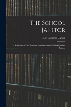 Paperback The School Janitor; a Study of the Functions and Administration of School Janitor Service Book