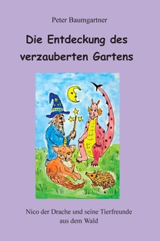 Hardcover Die Entdeckung des verzauberten Gartens - Ein Kinderbuch mit vielen Tieren: Nico der Drache und seine Tierfreunde aus dem Wald [German] Book