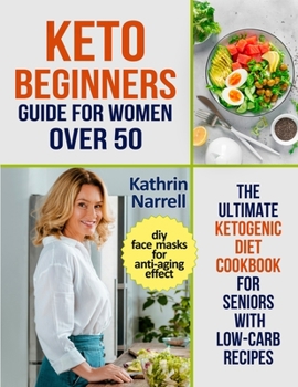 Paperback Keto Beginners Guide For Women Over 50: The Ultimate Ketogenic Diet Cookbook for Seniors with Low Carb Recipes and DIY Face Masks For Anti-Aging Effec Book
