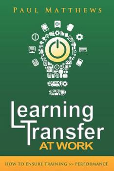 Paperback Learning Transfer at Work: How to Ensure Training >> Performance Book