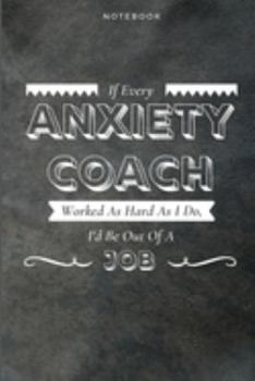 Paperback If Every Anxiety Coach Worked As Hard As I Do, I'd Be Out Of A Job: Funny Daily Motivational Anxiety Coach Journal Gift Softback Writing Diary Composi Book