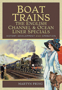 Hardcover Boat Trains - The English Channel and Ocean Liner Specials: History, Development and Operation Book