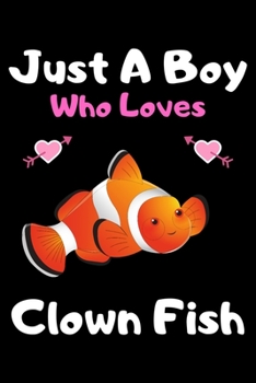Just a boy who loves clown fish: A Super Cute clown fish notebook journal or dairy | clown fish lovers gift for boys | clown fish lovers Lined Notebook Journal (6"x 9")