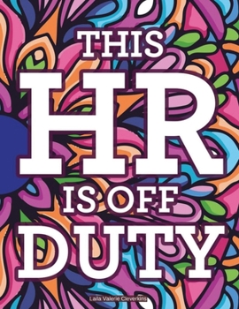 This HR Is Off Duty: Intricate Patterns And Mandalas With Funny Quotes To Color, Stress-Relieving HR Coloring Pages