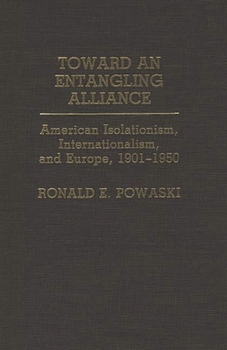 Hardcover Toward an Entangling Alliance: American Isolationism, Internationalism, and Europe, 1901-1950 Book