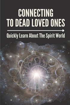 Paperback Connecting To Dead Loved Ones: Quickly Learn About The Spirit World: Get Closure Without A Funeral Book