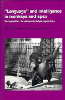 Hardcover 'Language' and Intelligence in Monkeys and Apes: Comparative Developmental Perspectives Book