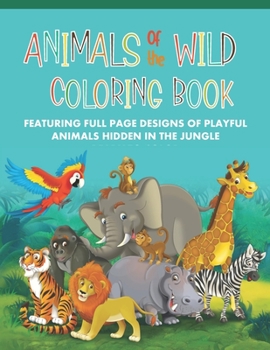 Paperback Animals of the Wild Coloring Book Featuring Full Page Designs of Playful Animals Hidden in the Jungle: For Ages 8 and Up Book