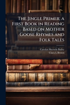 Paperback The Jingle Primer; a First Book in Reading Based on Mother Goose Rhymes and Folk Tales Book