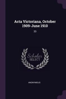 Paperback Acta Victoriana, October 1909-June 1910: 33 Book