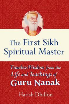 Paperback The First Sikh Spiritual Master: Timeless Wisdom from the Life and Teachings of Guru Nanak Book