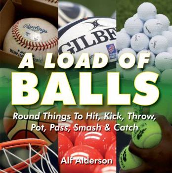 Paperback A Load of Balls: Round Things to Hit, Kick, Throw, Pot, Pass, Smash & Catch Book