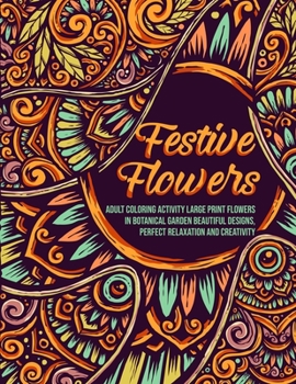 Paperback Festive Flowers: Adult Coloring Activity Large Print Flowers In Botanical Garden, Beautiful Designs, Perfect Relaxation And Creativity Book