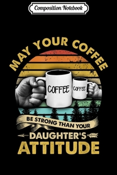 Composition Notebook: May your Coffee be Stronger than Daughter's Attitude  Journal/Notebook Blank Lined Ruled 6x9 100 Pages