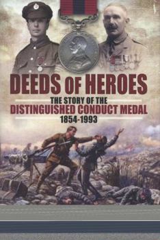 Hardcover Deeds of Heroes: The Story of the Distinguished Conduct Medal 1854-1993 Book