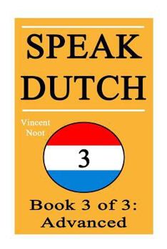 Paperback Speak Dutch 3: Book 3 of 3: Advanced (How to Speak Dutch, Dutch for Advanced, Dutch Language, Learn Dutch, How to Learn Dutch, Speaki Book