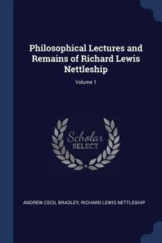 Paperback Philosophical Lectures and Remains of Richard Lewis Nettleship; Volume 1 Book