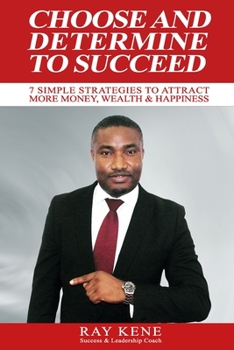 Paperback Choose and Determine to Succeed: 7 Simple Strategies To Attract More Money, Wealth & Happiness Book