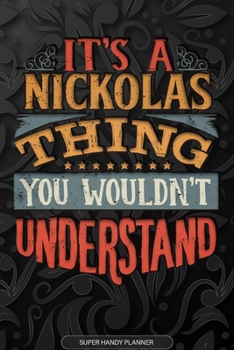 Its A Nickolas Thing You Wouldnt Understand: Nickolas Name Planner With Notebook Journal Calendar Personal Goals Password Manager & Much More, Perfect Gift For Nickolas