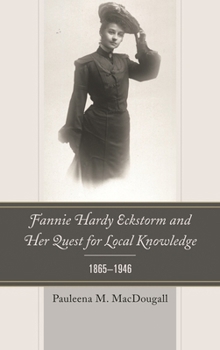 Hardcover Fannie Hardy Eckstorm and Her Quest for Local Knowledge, 1865-1946 Book