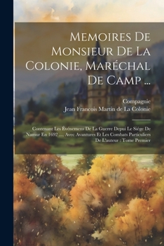 Paperback Memoires De Monsieur De La Colonie, Maréchal De Camp ...: Contenant Les Événemens De La Guerre Depui Le Siége De Namur En 1692 ..., Avec Avantures Et [French] Book