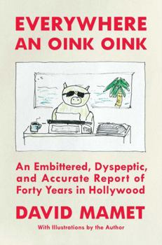 Hardcover Everywhere an Oink Oink: An Embittered, Dyspeptic, and Accurate Report of Forty Years in Hollywood Book