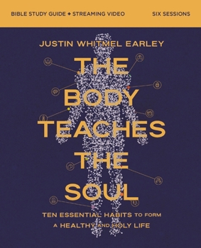 Paperback The Body Teaches the Soul Bible Study Guide Plus Streaming Video: Ten Essential Habits to Form a Healthy and Holy Life Book