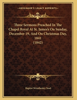 Paperback Three Sermons Preached In The Chapel Royal At St. James's On Sunday, December 19, And On Christmas Day, 1841 (1842) Book