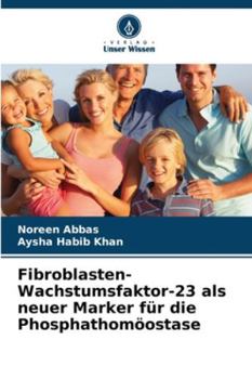 Fibroblasten-Wachstumsfaktor-23 als neuer Marker für die Phosphathomöostase (German Edition)