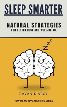 Sleep Smarter: Natural Strategies for Better Rest and Well-Being (HOW TO ACHIEVE AESTHETIC)