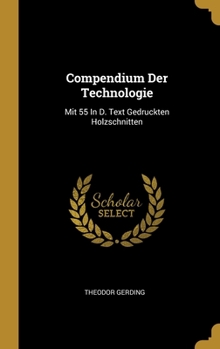 Hardcover Compendium Der Technologie: Mit 55 In D. Text Gedruckten Holzschnitten Book