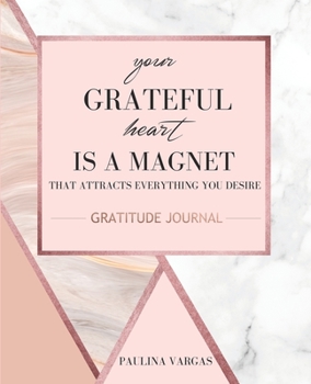 Paperback Gratitude Journal for Women: Your Grateful Heart is a Magnet that Attracts Everything You Desire: 100 Days of Gratitude and Positivity for More Hap Book