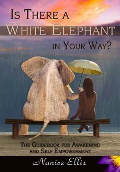 Paperback Is There a White Elephant in Your Way?: The Guidebook for Awakening and Self Empowerment Book