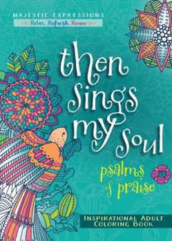 Paperback Then Sings My Soul: Psalms of Praise Inspirational Adult Coloring Book
