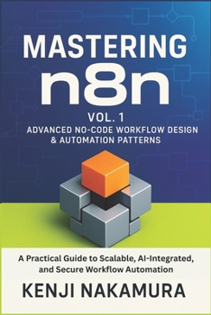 Paperback Mastering n8n, Vol. 1: Advanced No-Code Workflow Design & Automation Patterns: A Practical Guide to Scalable, AI-Integrated, and Secure Workflow Autom Book