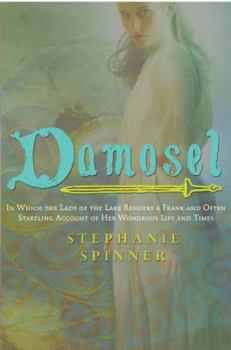 Hardcover Damosel: In Which the Lady of the Lake Renders a Frank and Often Startling Account of Her Wondrous Life and Times Book