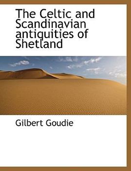 The Celtic and Scandinavian Antiquities of Shetland