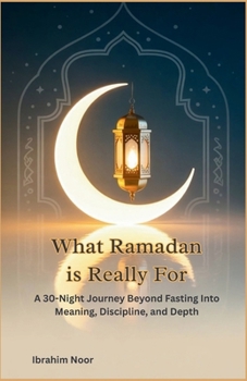 Paperback What Ramadan Is Really For: A 30-Night Journey Beyond Fasting Into Meaning, Discipline, and Depth Book
