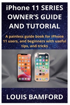 Paperback iPhone 11 SERIES OWNER'S GUIDE AND TUTORIAL: A painless guide book for iPhone 11 users, and beginners with useful tips, and tricks Book